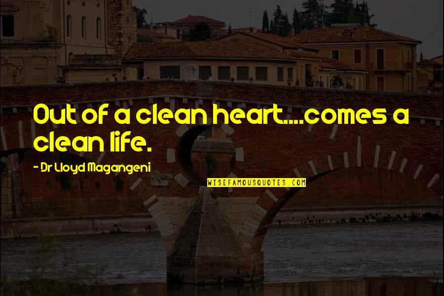 Clean Your Life Quotes By Dr Lloyd Magangeni: Out of a clean heart....comes a clean life.