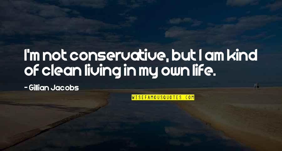 Clean Your Life Quotes By Gillian Jacobs: I'm not conservative, but I am kind of