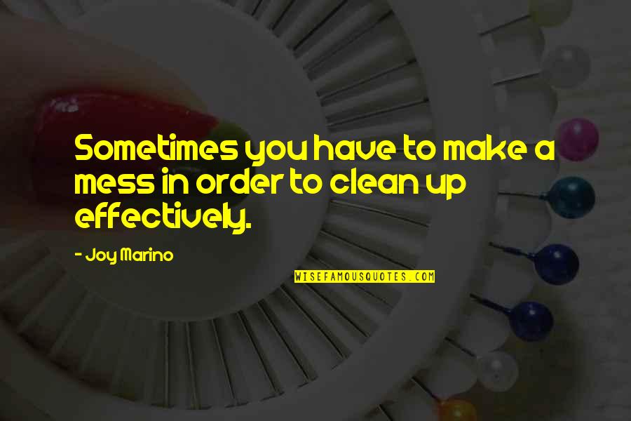 Clean Your Life Quotes By Joy Marino: Sometimes you have to make a mess in