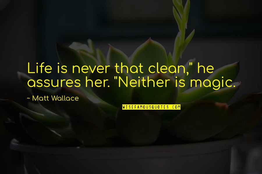 Clean Your Life Quotes By Matt Wallace: Life is never that clean," he assures her.