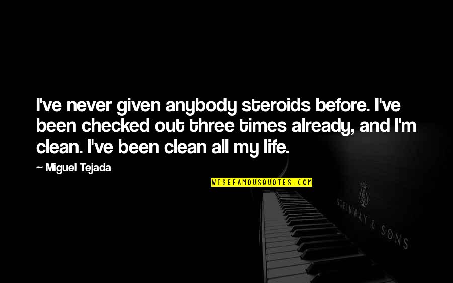Clean Your Life Quotes By Miguel Tejada: I've never given anybody steroids before. I've been