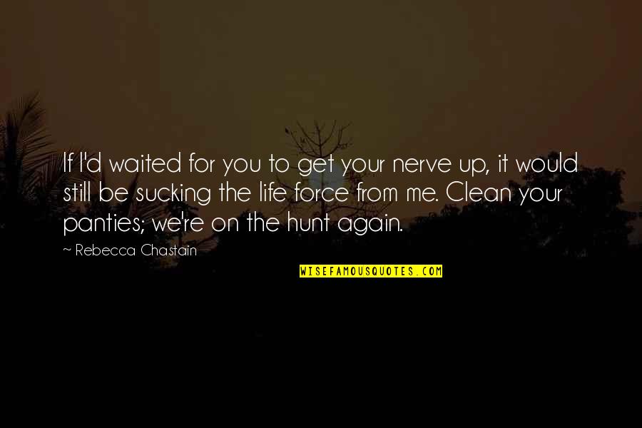 Clean Your Life Quotes By Rebecca Chastain: If I'd waited for you to get your