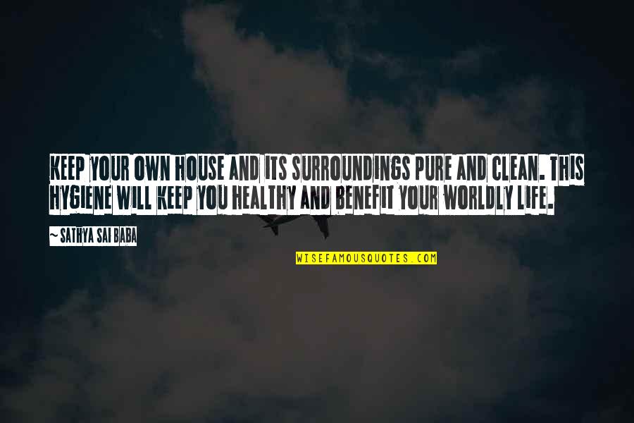 Clean Your Life Quotes By Sathya Sai Baba: Keep your own house and its surroundings pure