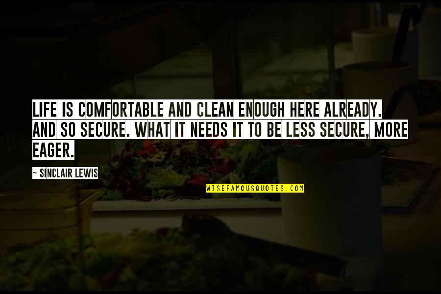 Clean Your Life Quotes By Sinclair Lewis: Life is comfortable and clean enough here already.