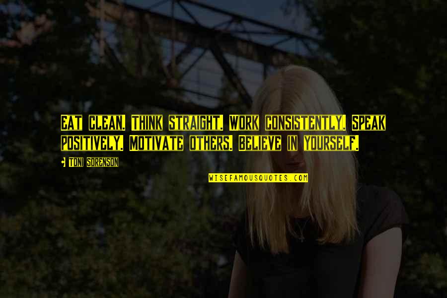 Clean Your Life Quotes By Toni Sorenson: Eat clean. Think straight. Work consistently. Speak positively. Clean Your Life Quotes By Toni Sorenson: Eat clean. Think straight. Work consistently. Speak positively.