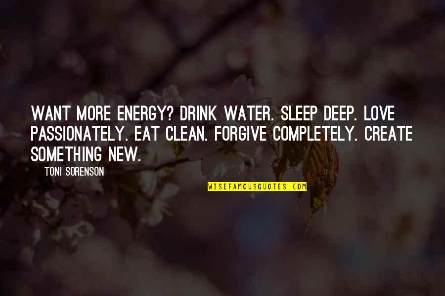 Clean Your Life Quotes By Toni Sorenson: Want more energy? Drink water. Sleep deep. Love