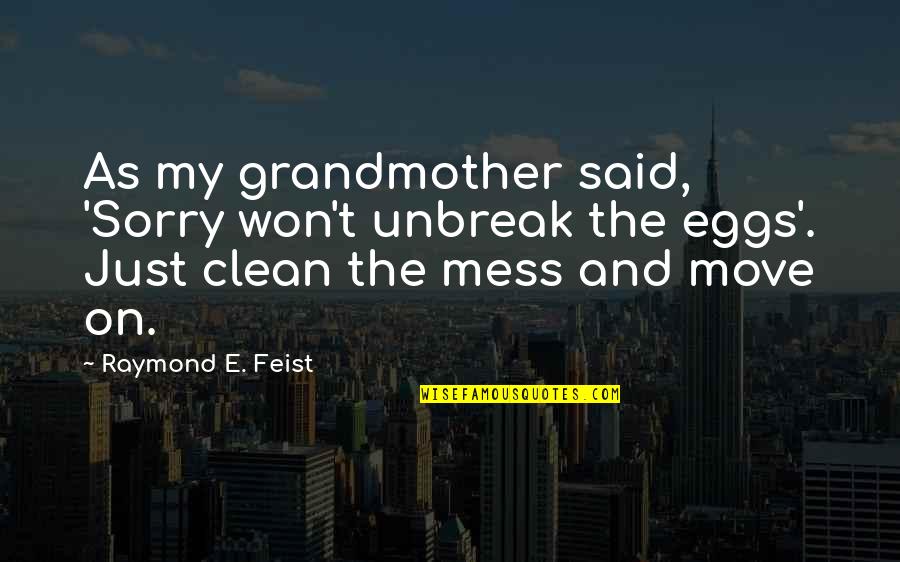 Clean Your Mess Quotes By Raymond E. Feist: As my grandmother said, 'Sorry won't unbreak the