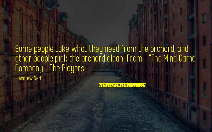 Clean Your Mind Quotes By Andrew Neff: Some people take what they need from the Clean Your Mind Quotes By Andrew Neff: Some people take what they need from the