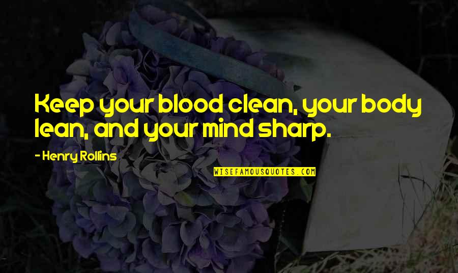 Clean Your Mind Quotes By Henry Rollins: Keep your blood clean, your body lean, and Clean Your Mind Quotes By Henry Rollins: Keep your blood clean, your body lean, and
