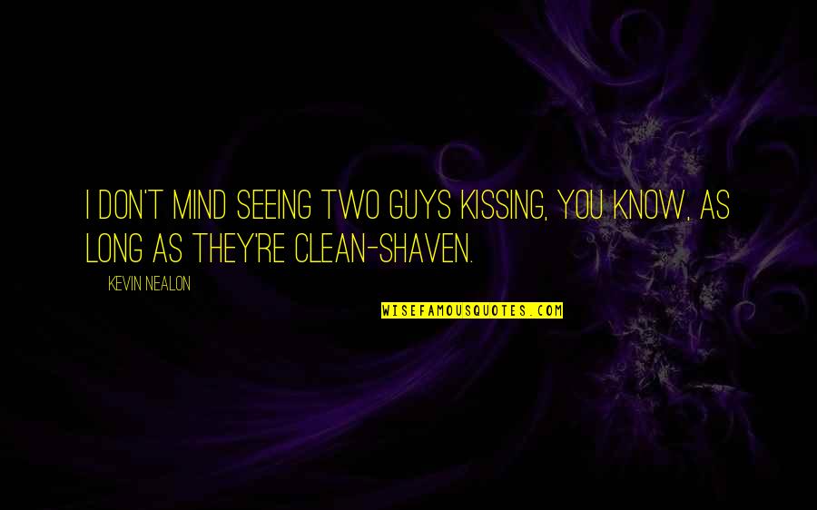 Clean Your Mind Quotes By Kevin Nealon: I don't mind seeing two guys kissing, you