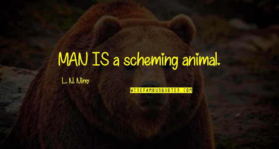 Clean Your Mind Quotes By L. N. Nino: MAN IS a scheming animal. Clean Your Mind Quotes By L. N. Nino: MAN IS a scheming animal.
