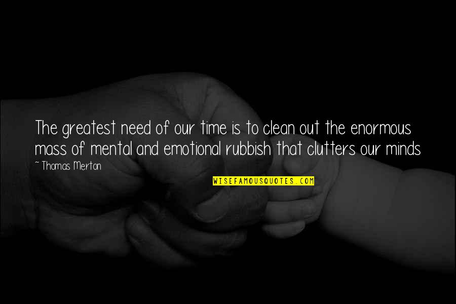 Clean Your Mind Quotes By Thomas Merton: The greatest need of our time is to Clean Your Mind Quotes By Thomas Merton: The greatest need of our time is to