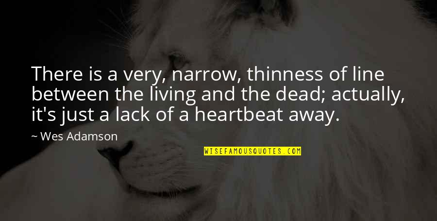 Clean Your Mind Quotes By Wes Adamson: There is a very, narrow, thinness of line Clean Your Mind Quotes By Wes Adamson: There is a very, narrow, thinness of line