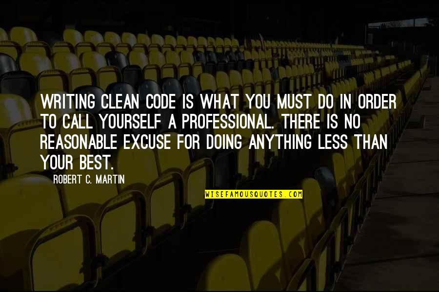 Clean Yourself Quotes By Robert C. Martin: Writing clean code is what you must do