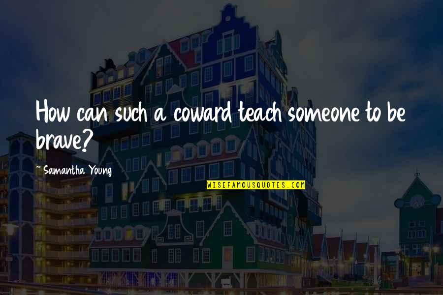Clean Yourself Quotes By Samantha Young: How can such a coward teach someone to
