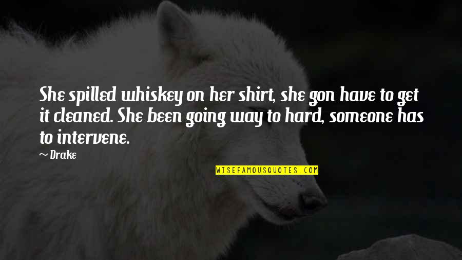 Cleaned Up Quotes By Drake: She spilled whiskey on her shirt, she gon