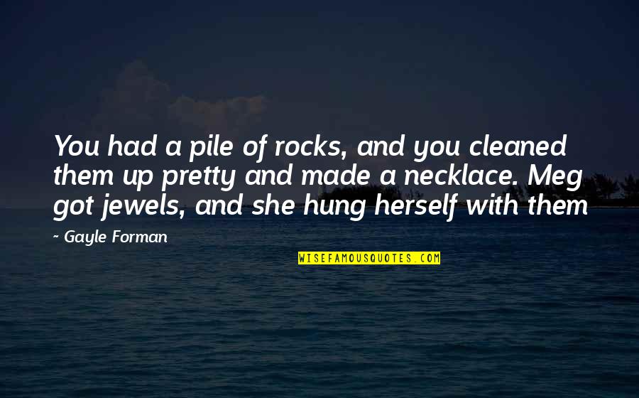 Cleaned Up Quotes By Gayle Forman: You had a pile of rocks, and you