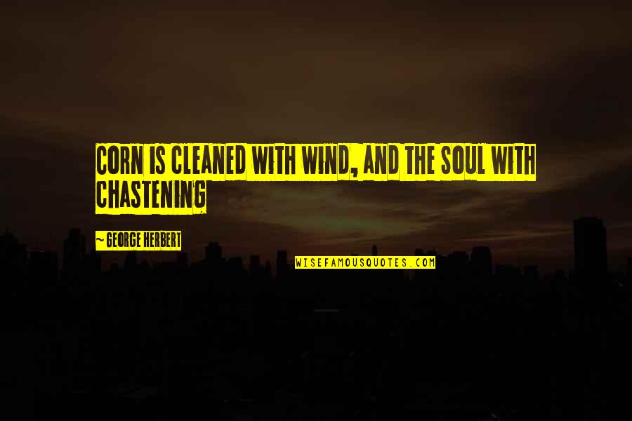 Cleaned Up Quotes By George Herbert: Corn is cleaned with wind, and the Soul