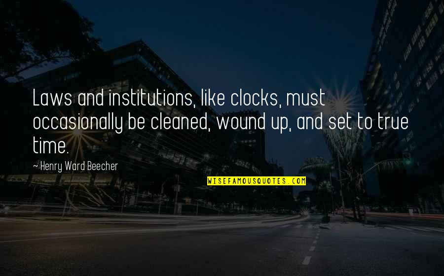 Cleaned Up Quotes By Henry Ward Beecher: Laws and institutions, like clocks, must occasionally be