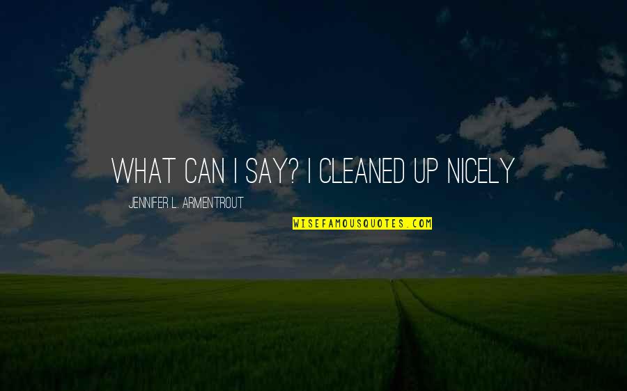 Cleaned Up Quotes By Jennifer L. Armentrout: What can I say? I cleaned up nicely