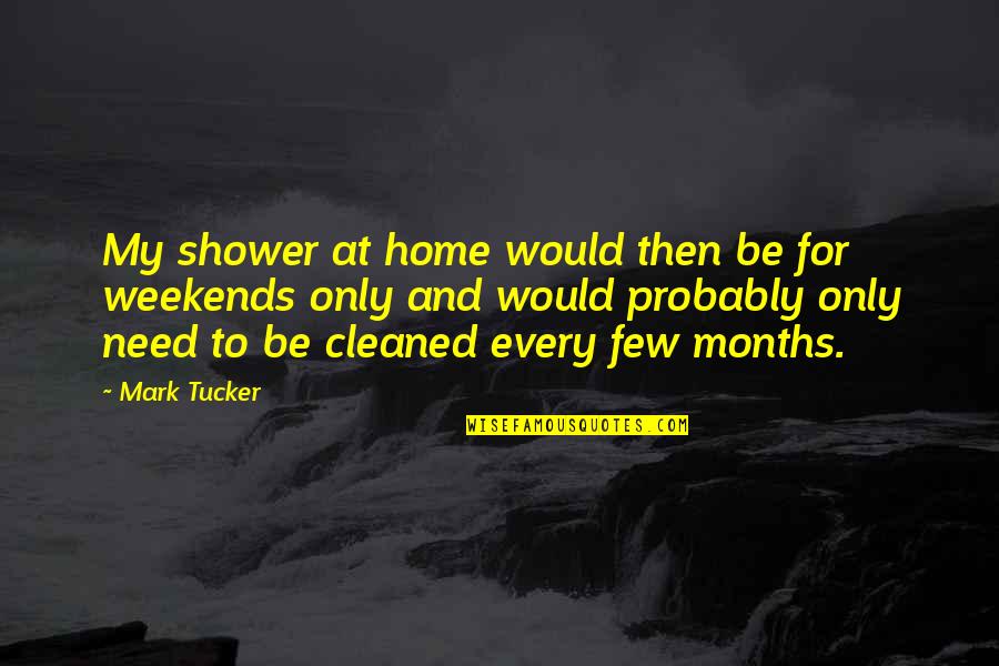 Cleaned Up Quotes By Mark Tucker: My shower at home would then be for