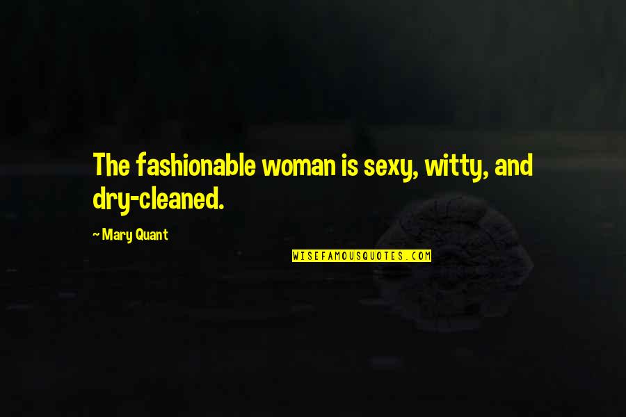 Cleaned Up Quotes By Mary Quant: The fashionable woman is sexy, witty, and dry-cleaned.