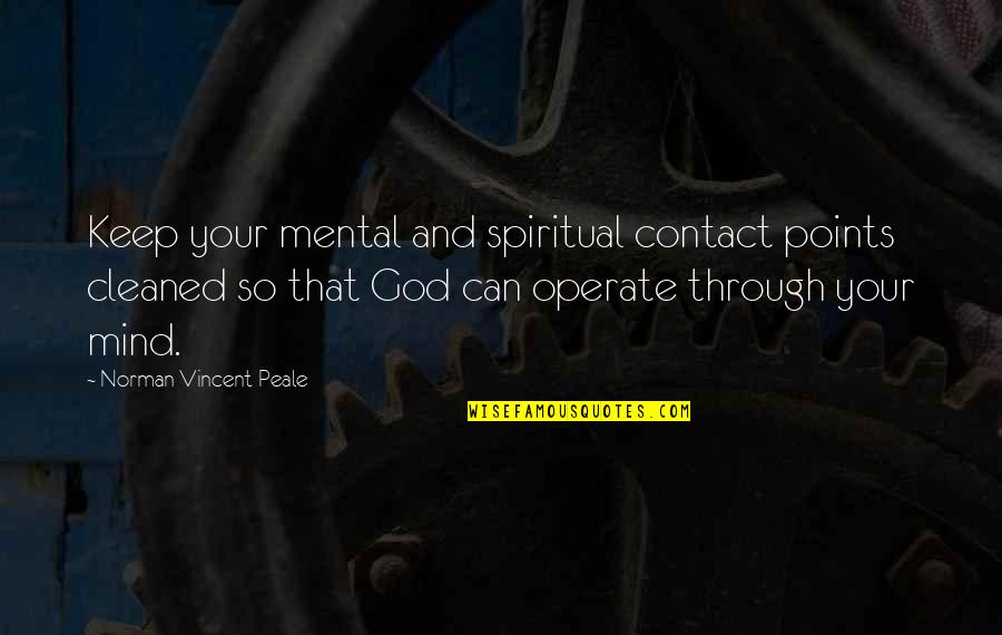 Cleaned Up Quotes By Norman Vincent Peale: Keep your mental and spiritual contact points cleaned