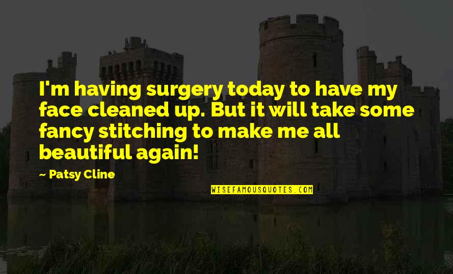 Cleaned Up Quotes By Patsy Cline: I'm having surgery today to have my face