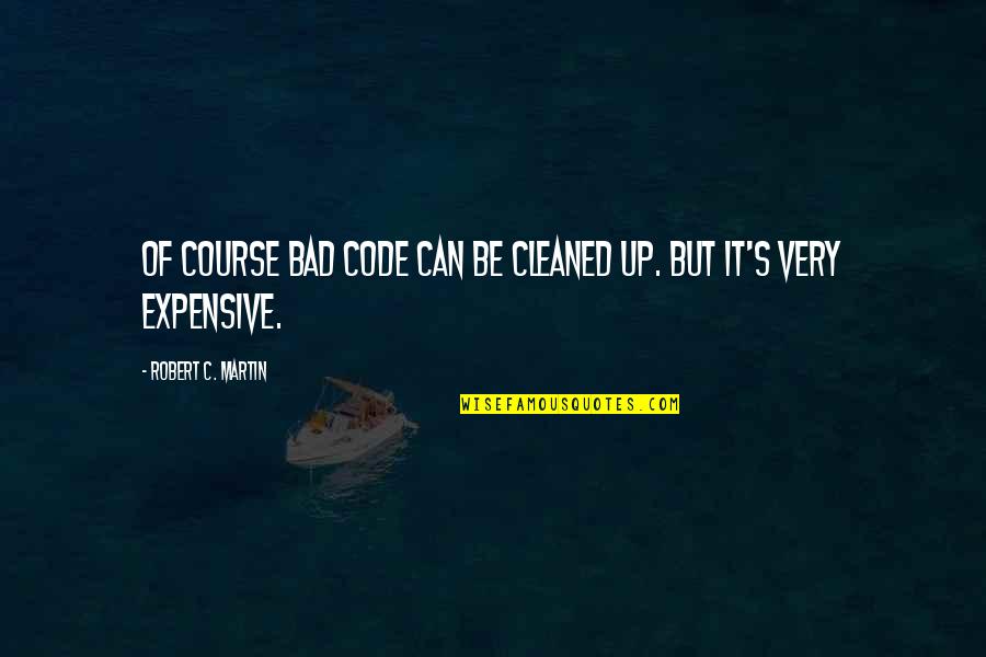 Cleaned Up Quotes By Robert C. Martin: Of course bad code can be cleaned up.