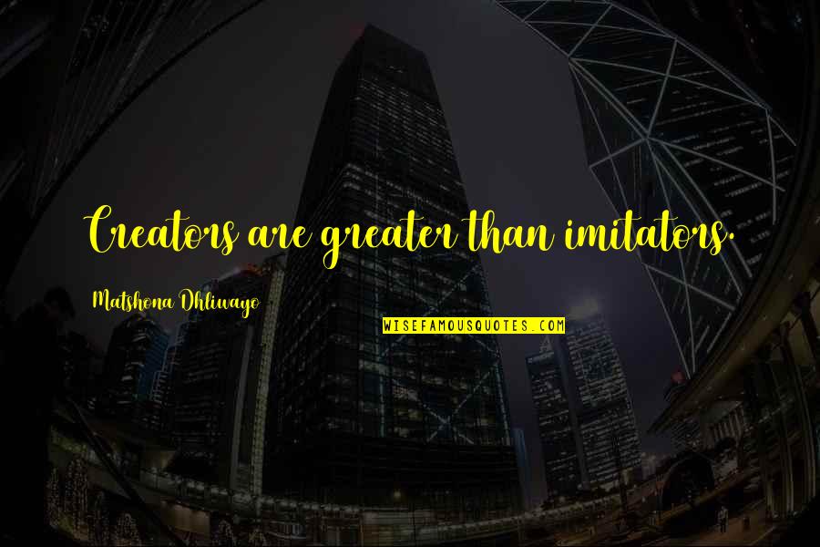 Cleaners Melbourne Quotes By Matshona Dhliwayo: Creators are greater than imitators.