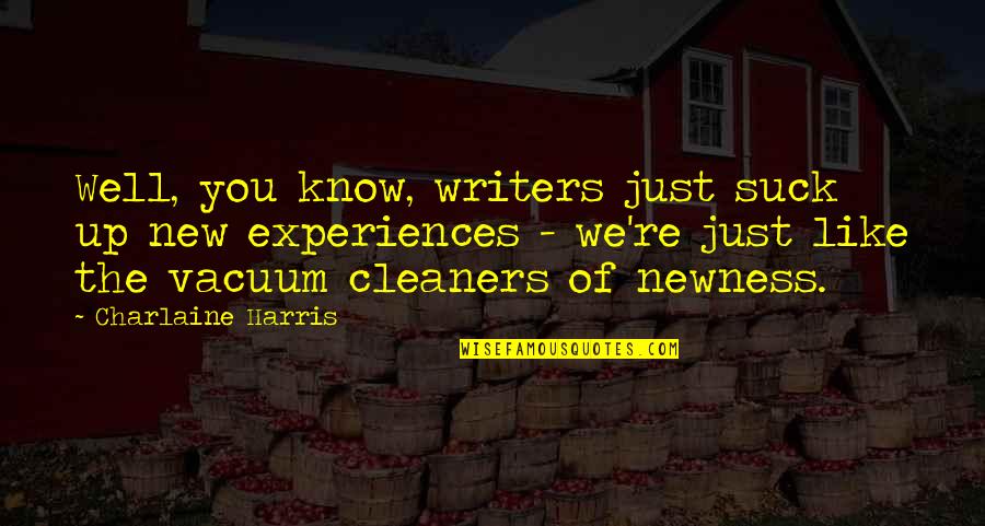 Cleaners Quotes By Charlaine Harris: Well, you know, writers just suck up new
