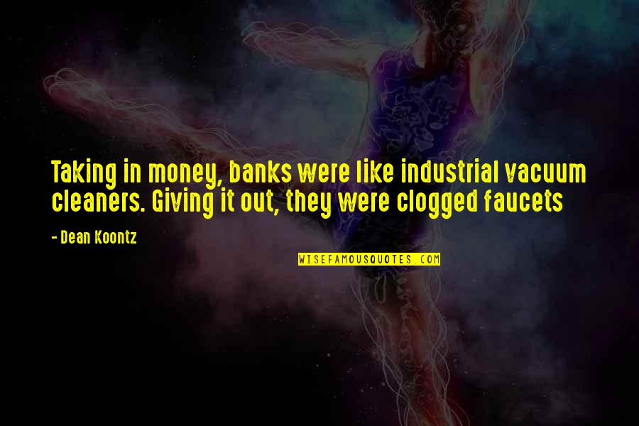 Cleaners Quotes By Dean Koontz: Taking in money, banks were like industrial vacuum