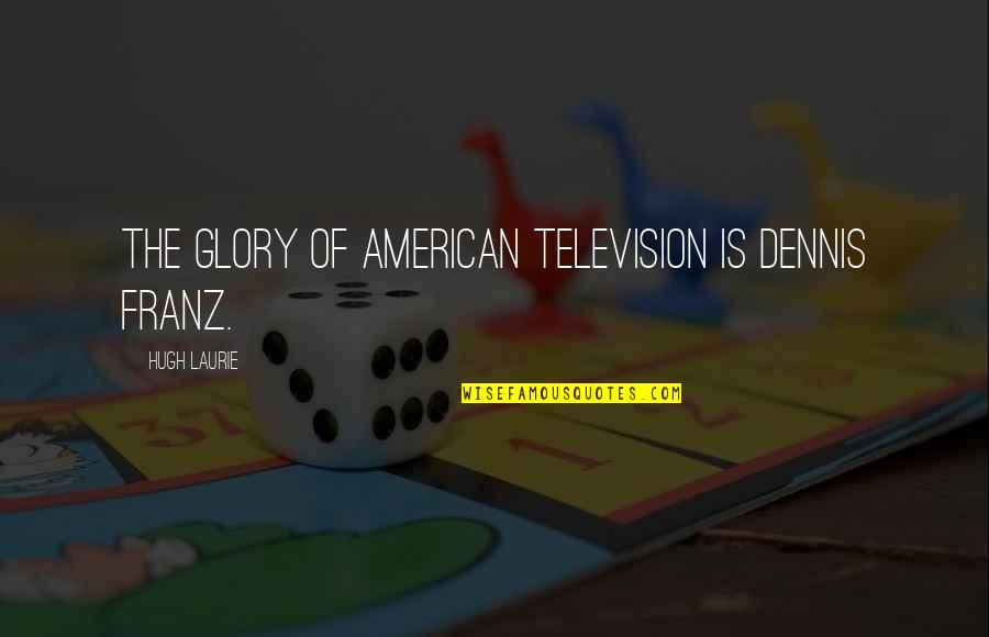 Cleaning Companies Quotes By Hugh Laurie: The glory of American television is Dennis Franz.
