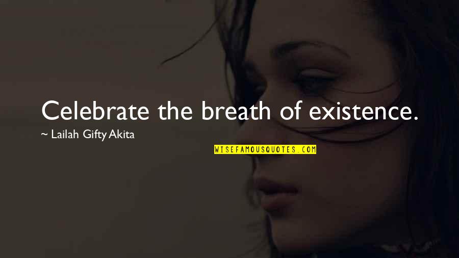 Cleaning Cupboard Quotes By Lailah Gifty Akita: Celebrate the breath of existence.