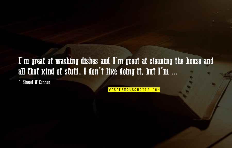 Cleaning Dishes Quotes By Sinead O'Connor: I'm great at washing dishes and I'm great