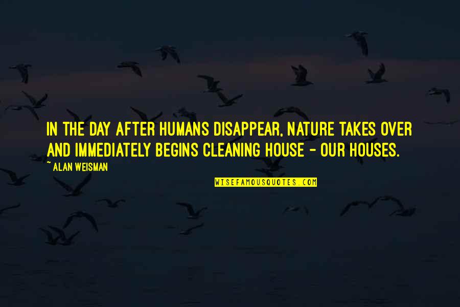 Cleaning Houses Quotes By Alan Weisman: In the day after humans disappear, nature takes