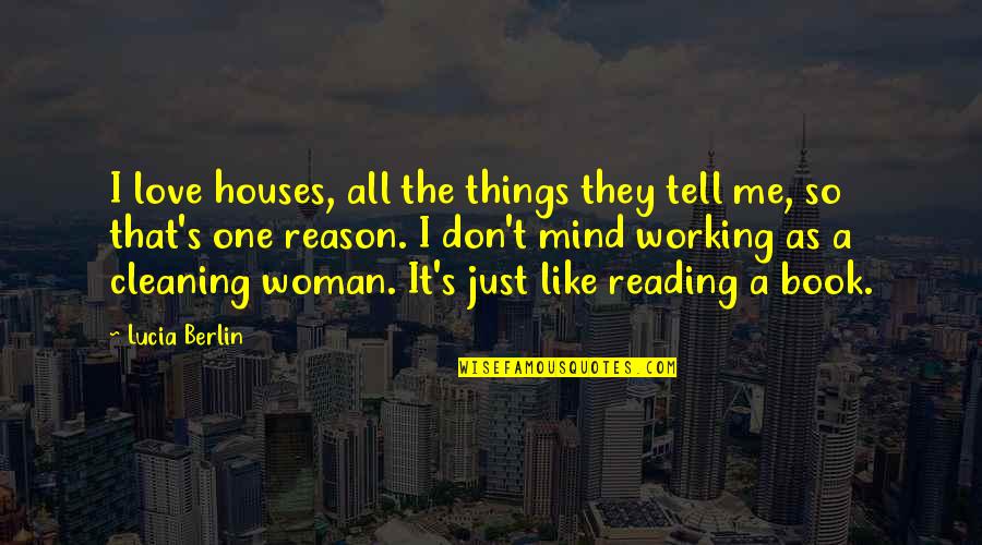 Cleaning Houses Quotes By Lucia Berlin: I love houses, all the things they tell