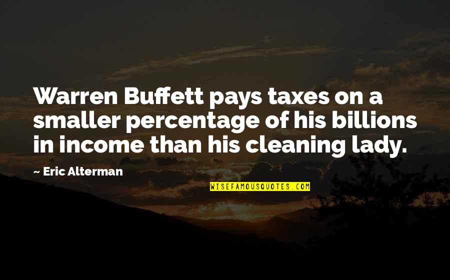 Cleaning Lady Quotes By Eric Alterman: Warren Buffett pays taxes on a smaller percentage