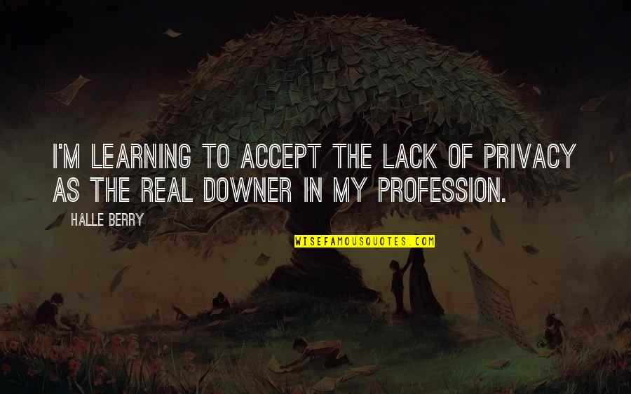 Cleaning Messes Quotes By Halle Berry: I'm learning to accept the lack of privacy