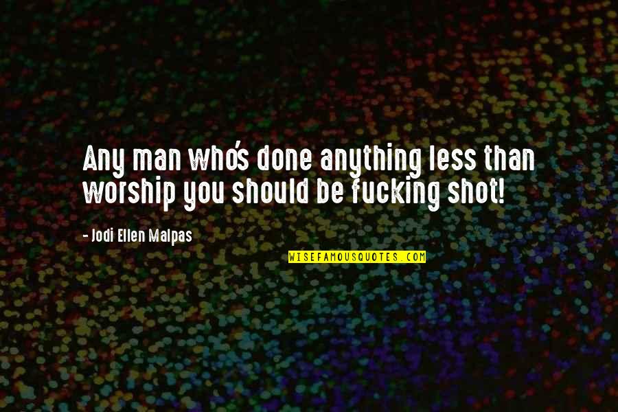 Cleaning Out Bad Friends And Getting Quotes By Jodi Ellen Malpas: Any man who's done anything less than worship Cleaning Out Bad Friends And Getting Quotes By Jodi Ellen Malpas: Any man who's done anything less than worship