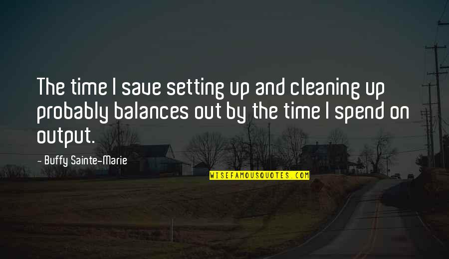 Cleaning Out Quotes By Buffy Sainte-Marie: The time I save setting up and cleaning