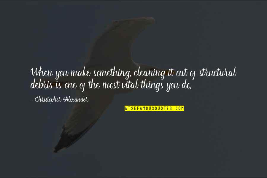 Cleaning Out Quotes By Christopher Alexander: When you make something, cleaning it out of