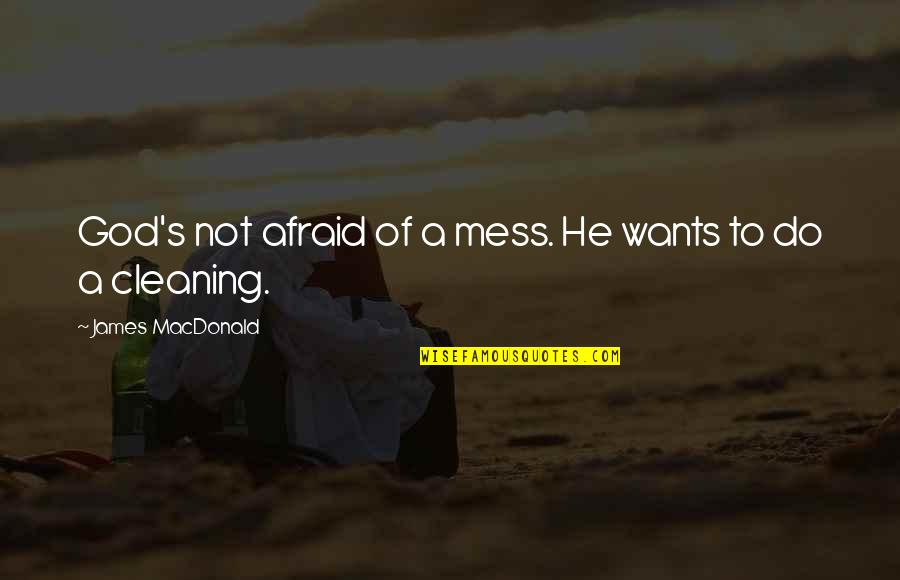 Cleaning Out Quotes By James MacDonald: God's not afraid of a mess. He wants