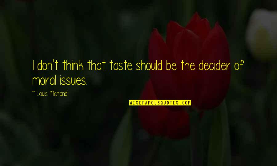 Cleaning Out Your Closet Quotes By Louis Menand: I don't think that taste should be the