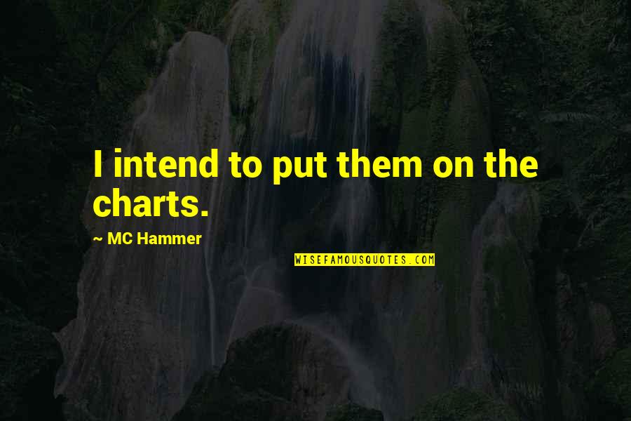 Cleaning Out Your Closet Quotes By MC Hammer: I intend to put them on the charts.