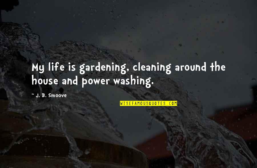 Cleaning Out Your Life Quotes By J. B. Smoove: My life is gardening, cleaning around the house