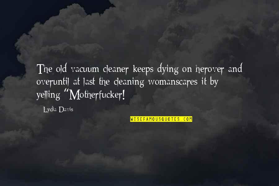 Cleaning Out Your Life Quotes By Lydia Davis: The old vacuum cleaner keeps dying on herover