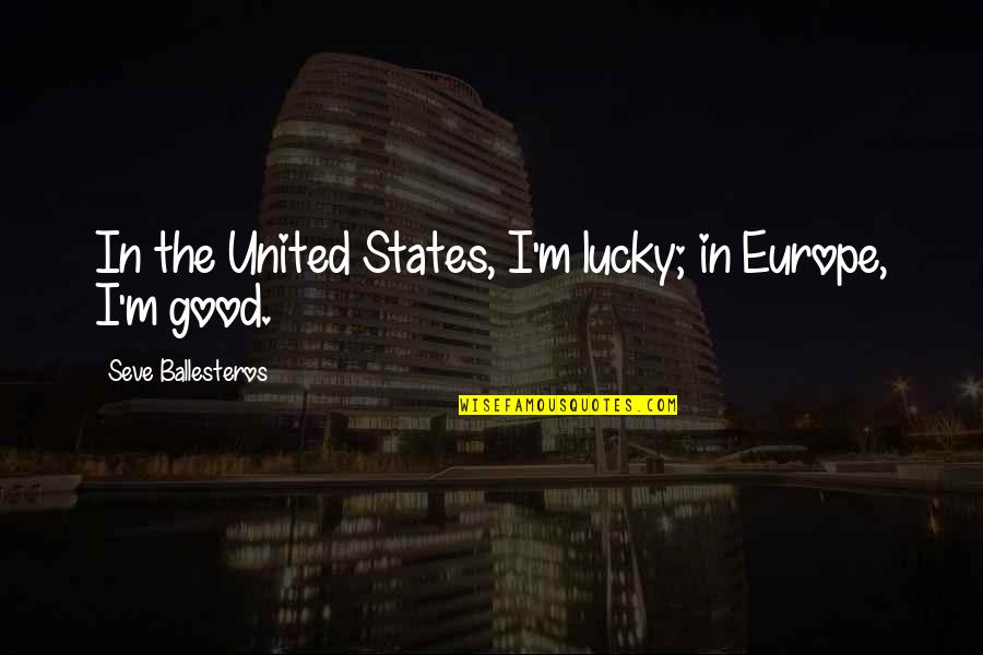 Cleaning Phrases Quotes By Seve Ballesteros: In the United States, I'm lucky; in Europe,