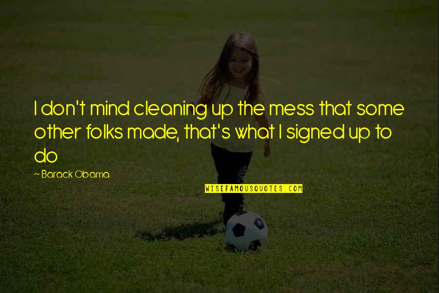 Cleaning Quotes By Barack Obama: I don't mind cleaning up the mess that