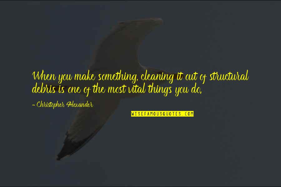 Cleaning Quotes By Christopher Alexander: When you make something, cleaning it out of